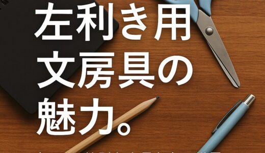 左利きって、ちょっとカッコいい。──特別な文房具たちと過ごす日常の魔法