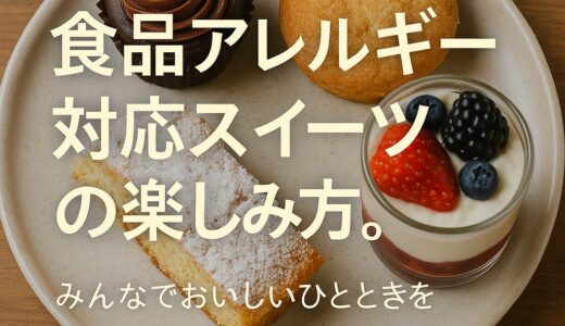 アレルギーがあっても、スイーツをあきらめないで。──甘い奇跡と優しさのレシピたち